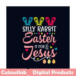 silly rabbit easter is jesus funny easter bunny svg, easter day svg, jesus svg, funny bunny svg, christian svg, easter e