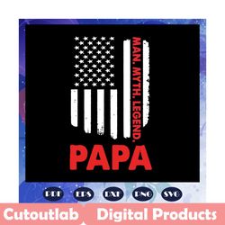 papa svg, man myth legend svg, fathers day svg, fathers day gift, gift for papa, fathers day lover, fathers day lover gi