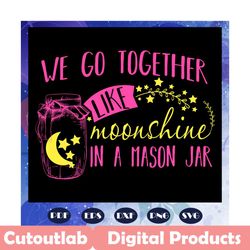 we go together like moonshine in a mason jar svg, jar svg, moonshine svg, star svg, moon svg, trending svg, for silhouet