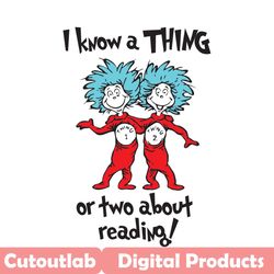 i know a thing or two about reading svg, dr seuss svg, dr seuss reading svg, thing 1 thing 2, dr seuss thing svg, love r