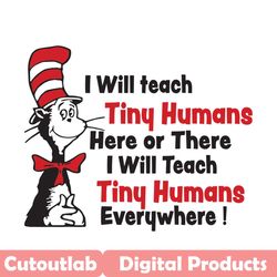 i will teach tiny humans here or there svg, dr seuss svg, cat teacher svg, cat in the hat, dr seuss cat, seuss cat svg,