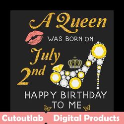 a queen was born on july 2nd svg, birthday svg, july queen svg, july birthday svg, july girl svg, born on july 2nd, born