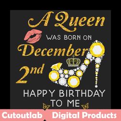 a queen was born on december 2nd svg, birthday svg, december queen svg, december birthday svg, december girl svg, born o