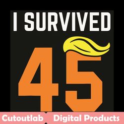 i survived 45 svg, birthday svg, 45th birthday svg, 45th birthday man svg, trump hair svg, 45 years old svg, 45 years ol