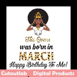 this queen was born in march, birthday svg, march birthday svg, march queen svg, birthday black girl, black girl svg, bo