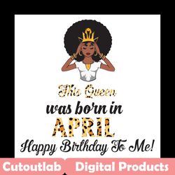 this queen was born in april, birthday svg, april birthday svg, april queen svg, birthday black girl, black girl svg, bo
