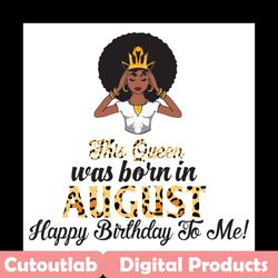 this queen was born in august, birthday svg, august birthday svg, august queen svg, birthday black girl, black girl svg,