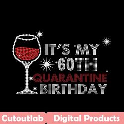 its my 60th quarantine birthday svg, birthday svg, 60th birthday svg, quarantine birthday, turning 60 svg, 60 years old
