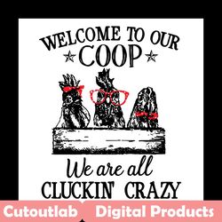welcome to our coop svg, trending svg, rooster svg, rooster coop svg, cluckin crazy svg, crazy rooster svg, rooster quot