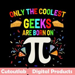 only the coolest geehs are born on pi svg, trending svg, pi day svg, happy pi day svg, pi math svg, pi svg, pi number sv