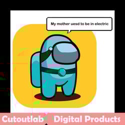 my mother used to be in electric svg, trending svg, among us svg, among us game, crewmates svg, among us mem, impostor s