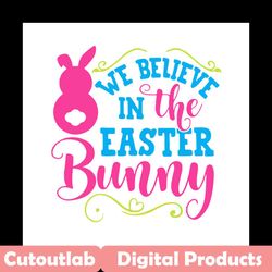 we believe in the easter bunny svg, easter svg, rabbit svg, bunny rabbit svg, believe svg, easter bunny svg, easter egg