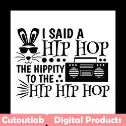 i said a hip hop the hippity to the hip hip hop easter svg, easter svg, trending svg, rabbit svg, bunny rabbit svg, hip