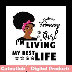 february girl im living my best life svg, birthday svg, birthday girl svg, february girl svg, february birthday, born in