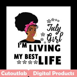 july girl im living my best life svg, birthday svg, birthday girl svg, july girl svg, july birthday, born in july, best