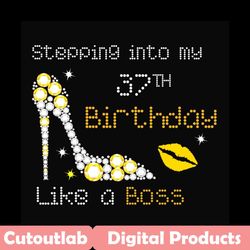 stepping into my 37th birthday like a boss svg, birthday svg, 37th birthday svg, birthday girl svg, birthday boss svg, b