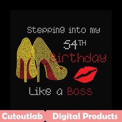 stepping into my 54th birthday like a boss svg, birthday svg, 54th birthday svg, birthday girl svg, birthday boss svg, b