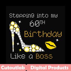 stepping into my 60th birthday like a boss svg, birthday svg, 60th birthday svg, birthday girl svg, birthday boss svg, b