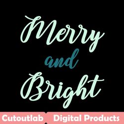 merry and bright svg, christmas svg, bright christmas svg, bright svg, merry christmas svg, christmas day svg, christmas