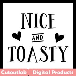 nice and toasty svg files for silhouette, files for cricut, svg, dxf, eps, png instant download
