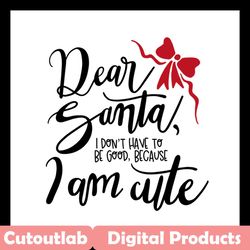 dear santa i am cute svg files for silhouette, files for cricut, svg, dxf, eps, png instant download
