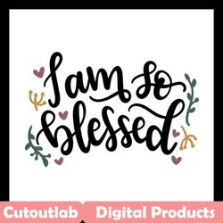 i am so blessed svg files for silhouette, files for cricut, svg, dxf, eps, png instant download