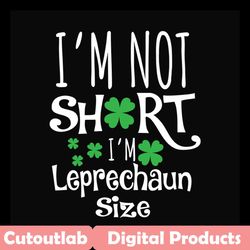 im not short im leprechaun size svg, st patricks day svg, shamrock svg design, lucky shamrock svg, st patricks day svg,