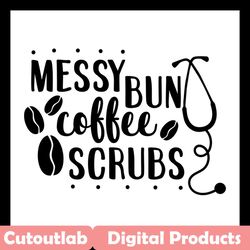 messy bun coffee scrubs svg, trending svg, nurse svg, nurse life svg, nurse lovers svg, nurse gift svg, nurse quotes svg