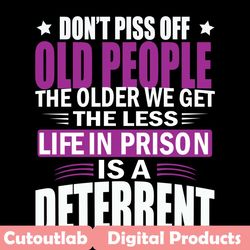 do not piss off old people the older svg, trending svg, piss off svg, old people svg, life in prison svg, deterrent svg,