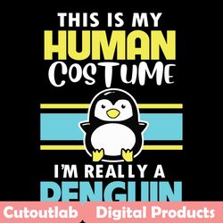 this is my human costume i am really a penguin svg, trending svg, human costume svg, penguin svg, funny penguin svg, cut