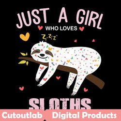 just a girl who loves sloths svg, girl svg, girl shirt, girl gift, sloths svg, sloths shirt, sloths gift, sloths lovers,