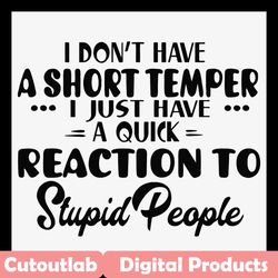 i do not have a shot temper svg, trending svg, shot temper svg, a quick svg, reaction svg, stupid people svg, saying svg