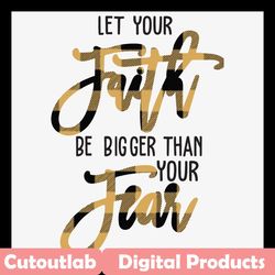 let your faith be bigger than your fear svg, trending svg, your faith svg, your fear svg, faith over fear, fear svg, , f