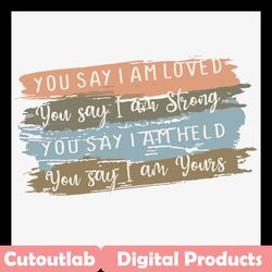 you say i am loved svg, trending svg, you say svg, i am loved svg, i am strong svg, i am held svg, i am yours svg, quote
