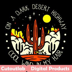 on a dark desert highway cool wind in my hair svg, trending svg, desert svg, desert night svg, cactus svg, cactus desert