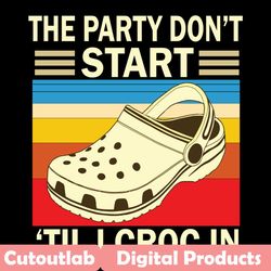 the party do not start til i croc in svg, trending svg, the party do not start svg, til i croc in svg, croc svg, croc gi
