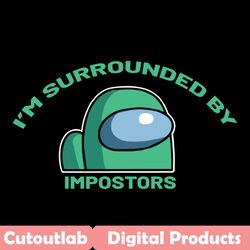 i am surrounded by impostors svg, trending svg, among us svg, impostor svg, crewmates svg, surrounded svg, game svg, amo