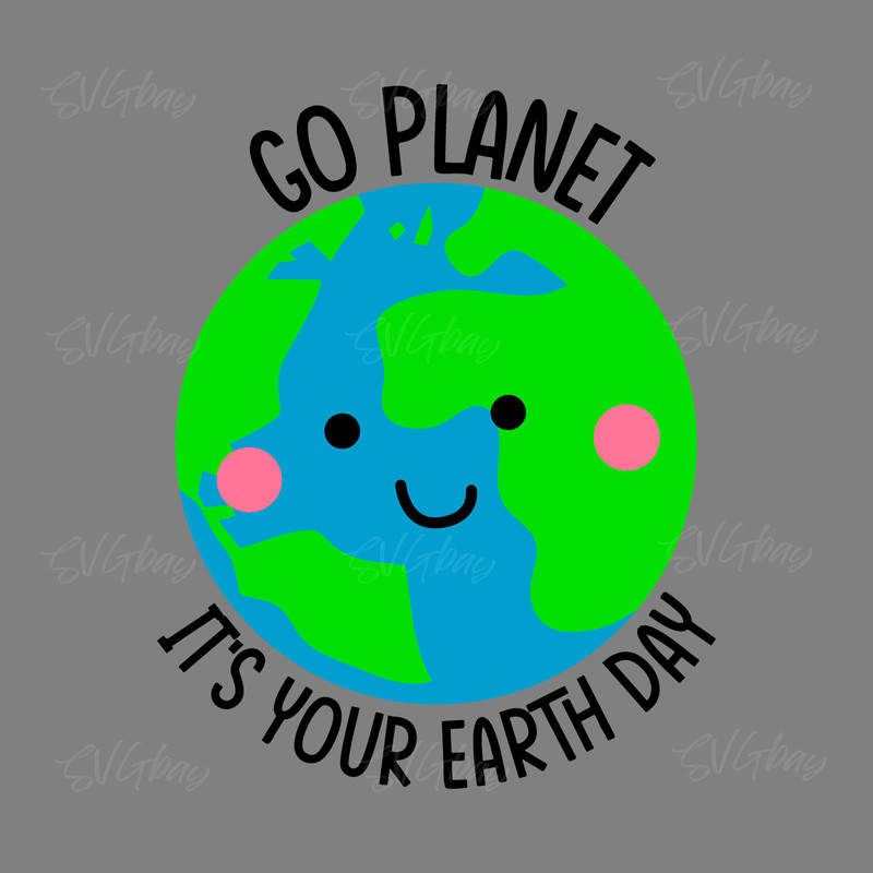 Go-Planet-It's-Your-Earth-Day-Svg-Digital-Download-Files-2211170.png
