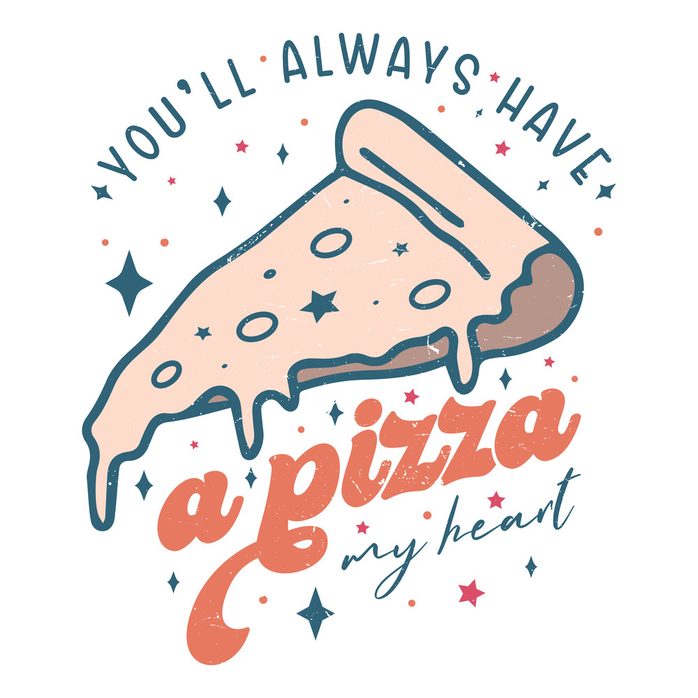 You will always have a pizza my heart.png