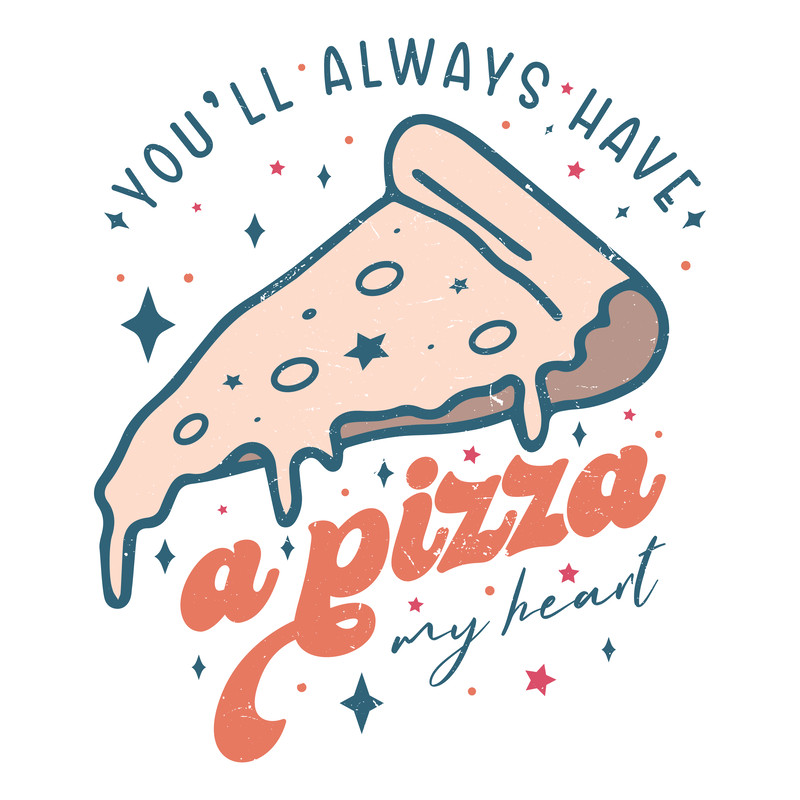 You will always have a pizza my heart.png