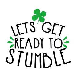 Let's Get Ready To Stumble svg, St Patricks Day svg, Drinking Shirt svg, St Patricks Drinking svg, Irish svg