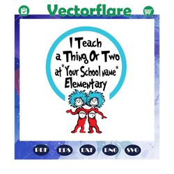 i teach thing or two at elementary svg, dr seuss svg, dr seuss bundle svg, dr seuss, dr seuss png, one fish svg, two fis