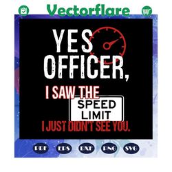 yes officer i saw the speed limit svg, humor driver police svg, mechanic gift svg, car mechanics svg, car lover, cool dr
