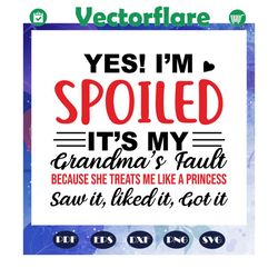 yes i am spoiled svg, it is my grandmas fault svg, because she treats me like a princess, saw it like it got it, mom lif