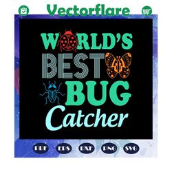 worlds best bug catcher svg, bug catcher svg, bug catcher shirt, bug catcher gift, bugs svg,bug gift, bug lover svg, bug
