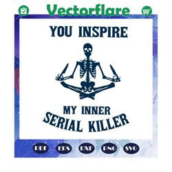 you inspire my inner serial killer svg, serial killer svg, killer svg, yoga svg, yoga pants, yoga poster, namaste symbol