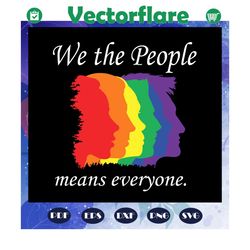 we the people means everyone, rainbow svg, lgbt svg, gay pride svg, girl gift, gift for girl,gay gift, gift for girl, lg