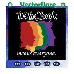we the people means everyone svg, lgbt pride svg, pride lgbt svg, pride 2020, gay pride svg, lesbian shirt, gay shirt, e