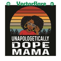 unapologetically dope mama afro svg, mother day svg, unapologetically svg, dope svg, mama svg, black girl svg, mommy svg