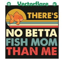 there is no betta fish mom than me vintage beta fish svg, mothers day svg, mother svg, betta fish svg, fish mom svg, gol